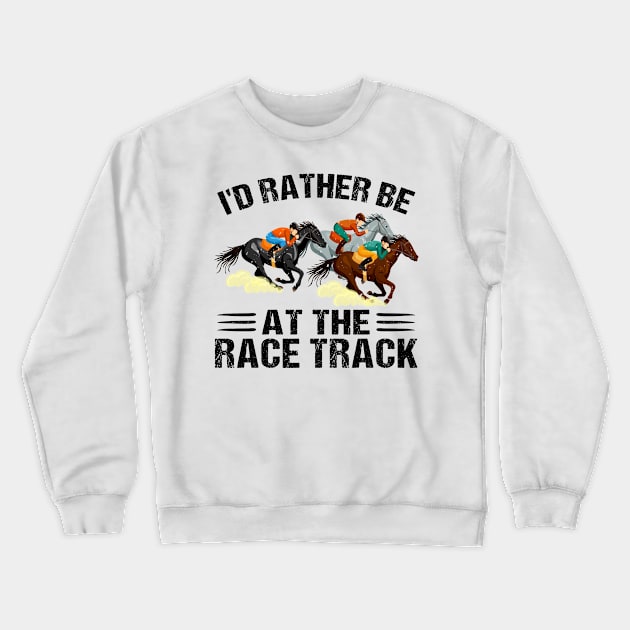 Horse Racing I'd Rather Be At The Race Track Crewneck Sweatshirt by Shaniya Abernathy